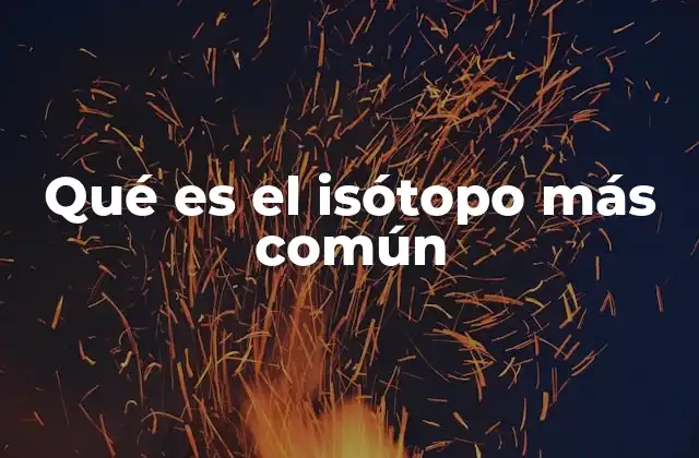 Qué es el Isótopo Más Común