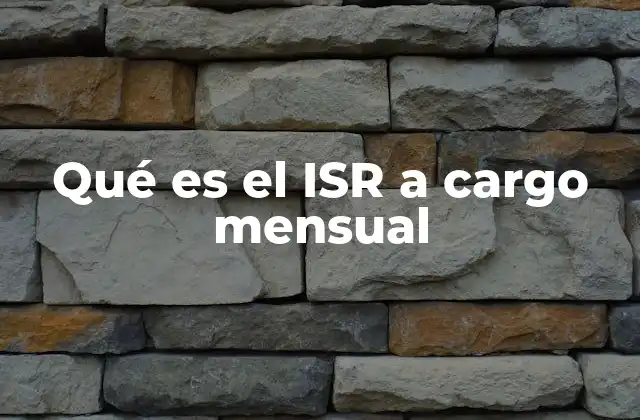 Qué es el Isr a Cargo Mensual