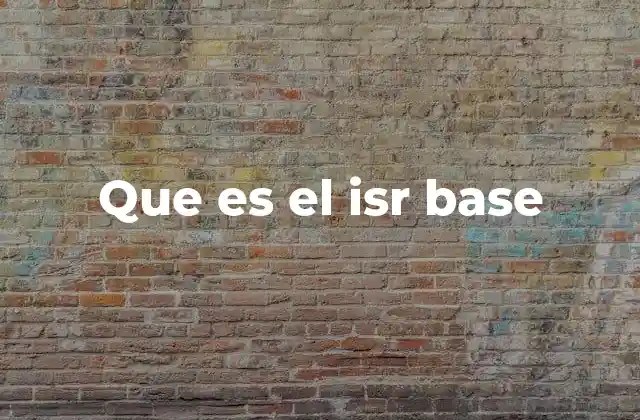 Que es el Isr Base 2 El papel del ISR base en el cálculo del impuesto sobre la renta