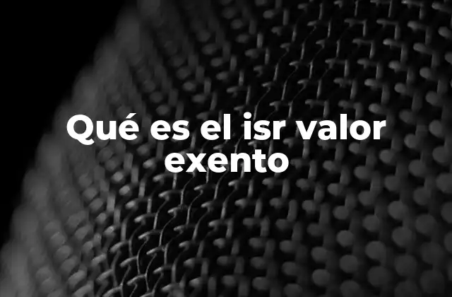 Qué es el Isr Valor Exento 2 La importancia del ISR valor exento en la nómina