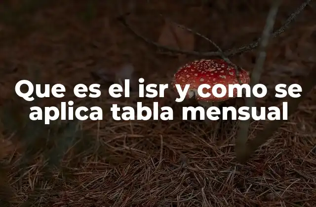 Que es el Isr y como Se Aplica Tabla Mensual