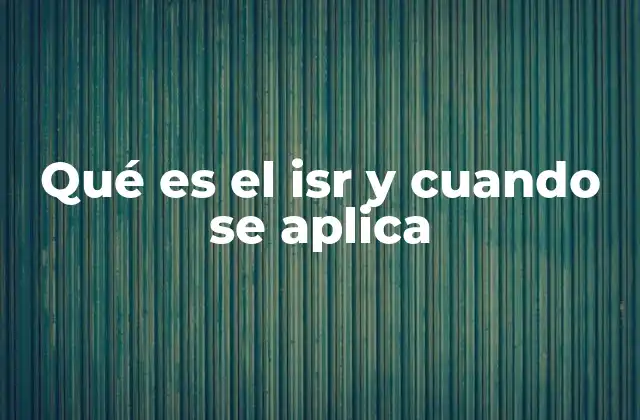 Qué es el Isr y Cuando Se Aplica