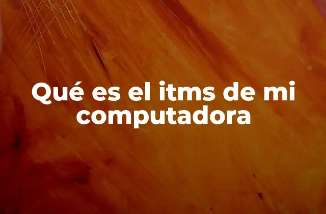 Qué es el Itms de Mi Computadora