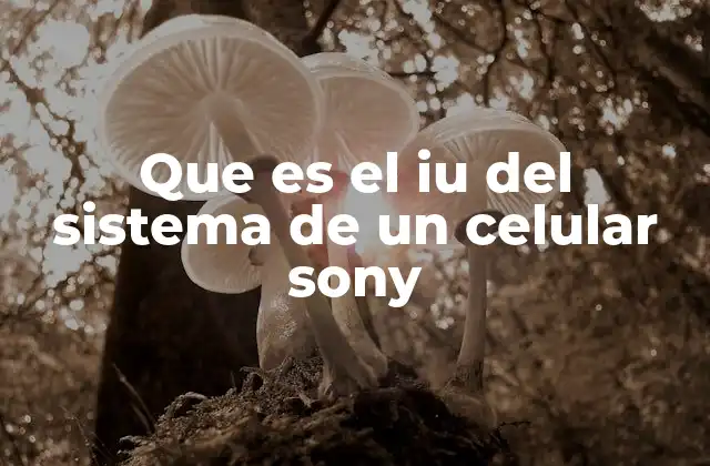 Que es el Iu Del Sistema de un Celular Sony