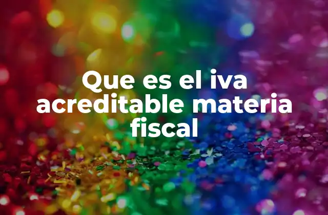 Que es el Iva Acreditable Materia Fiscal