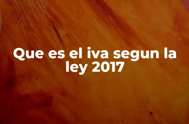 Que es el Iva Segun la Ley 2017