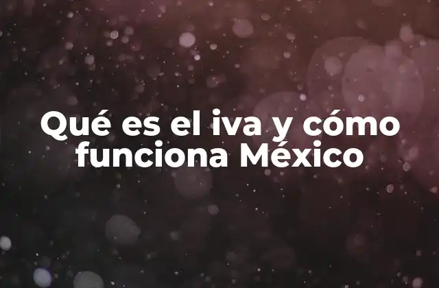Qué es el Iva y Cómo Funciona México
