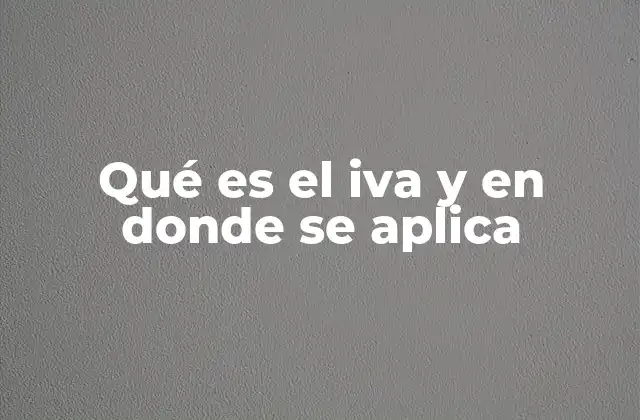 Qué es el Iva y en Donde Se Aplica