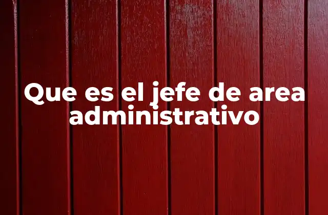 Que es el Jefe de Area Administrativo