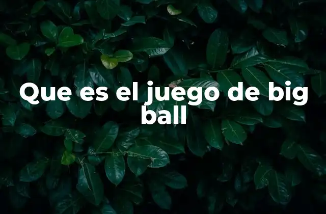 Que es el Juego de Big Ball 2 El impacto del Big Ball en el entretenimiento moderno