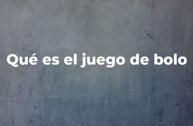 Qué es el Juego de Bolo
