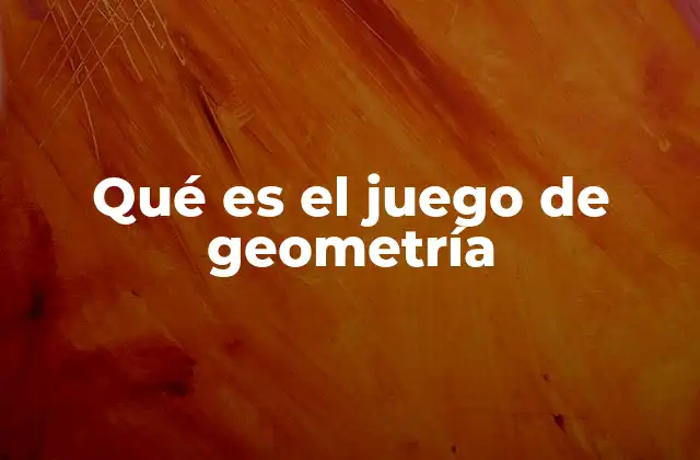 Qué es el Juego de Geometría