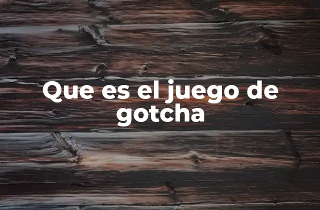 Que es el Juego de Gotcha 2 Dinámicas del juego sin mencionar directamente el nombre