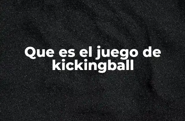 Que es el Juego de Kickingball 2 El nacimiento de un deporte argentino