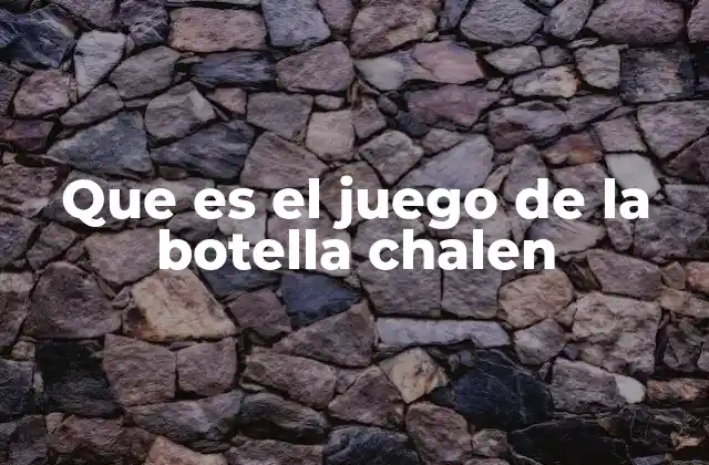 Que es el Juego de la Botella Chalen
