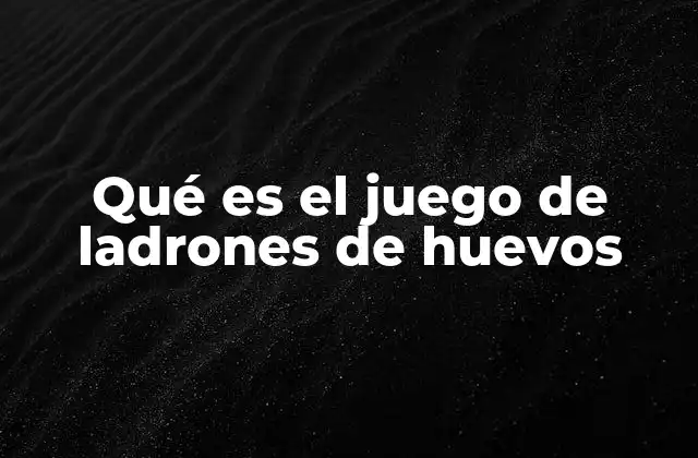 Qué es el Juego de Ladrones de Huevos