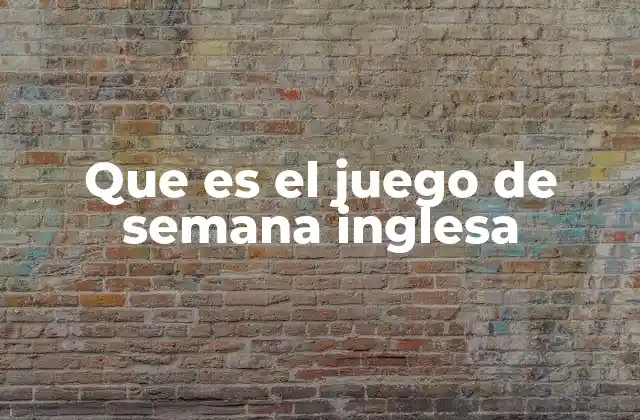 Que es el Juego de Semana Inglesa