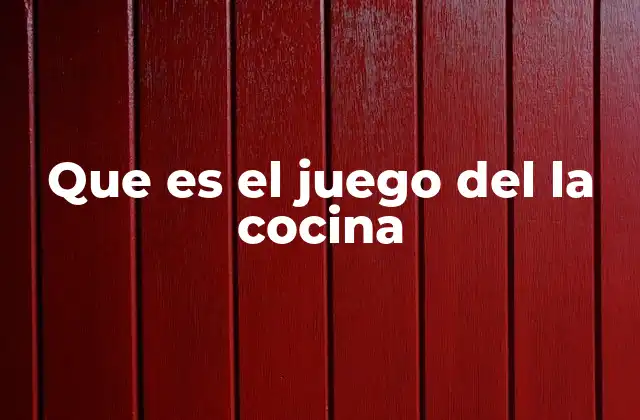Que es el Juego Del la Cocina