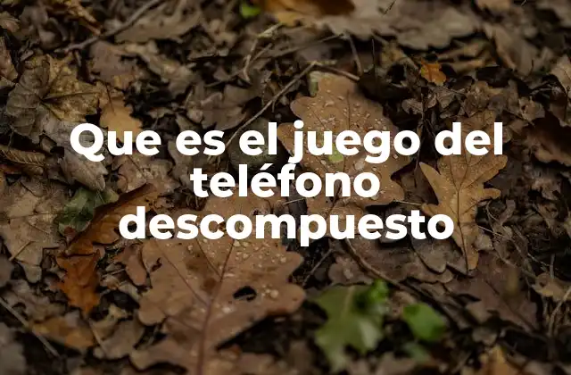 Que es el Juego Del Teléfono Descompuesto