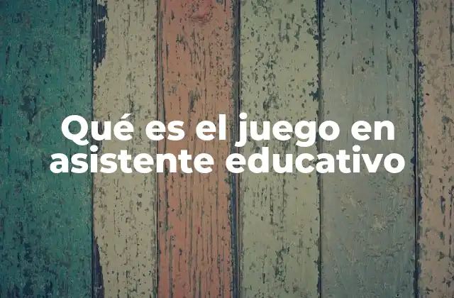 Qué es el Juego en Asistente Educativo