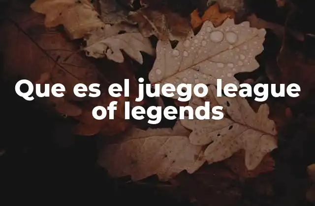 Que es el Juego League Of Legends