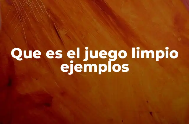 Que es el Juego Limpio Ejemplos