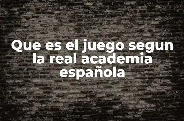 Que es el Juego Segun la Real Academia Española