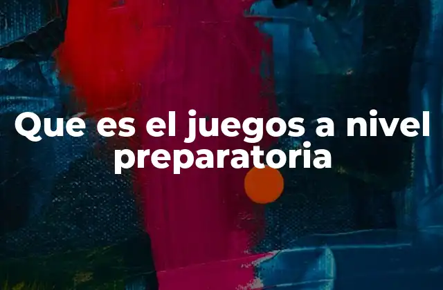 Que es el Juegos a Nivel Preparatoria