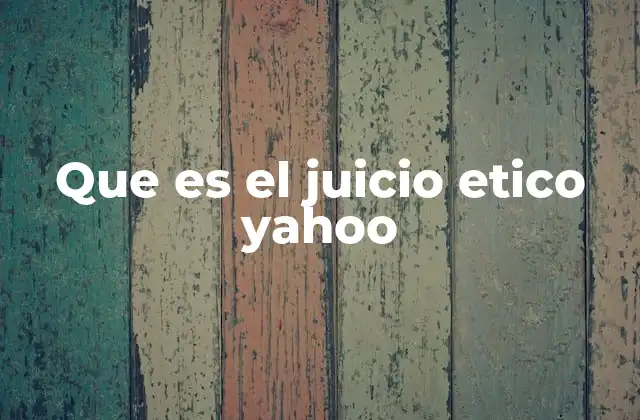 Que es el Juicio Etico Yahoo