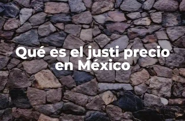 Qué es el Justi Precio en México