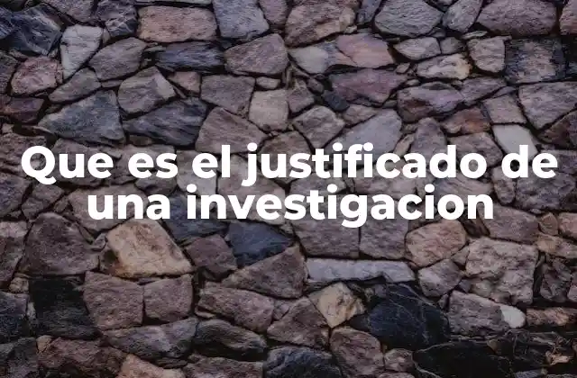 Que es el Justificado de una Investigacion