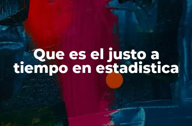 Que es el Justo a Tiempo en Estadistica