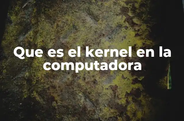 Que es el Kernel en la Computadora