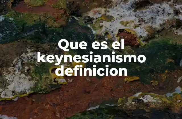 Que es el Keynesianismo Definicion