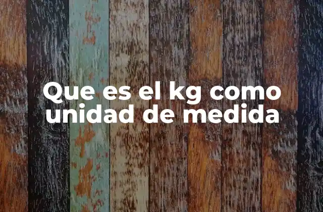 La importancia del kg en el sistema internacional de unidades