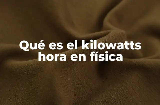 Qué es el Kilowatts Hora en Física