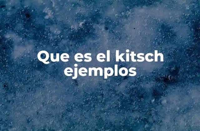 Que es el Kitsch Ejemplos 2 El kitsch como fenómeno cultural y su impacto en la sociedad