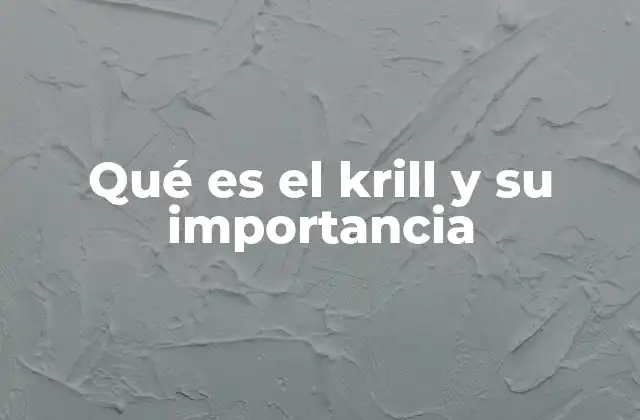 Qué es el Krill y Su Importancia