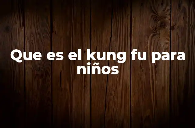 Que es el Kung Fu para Niños