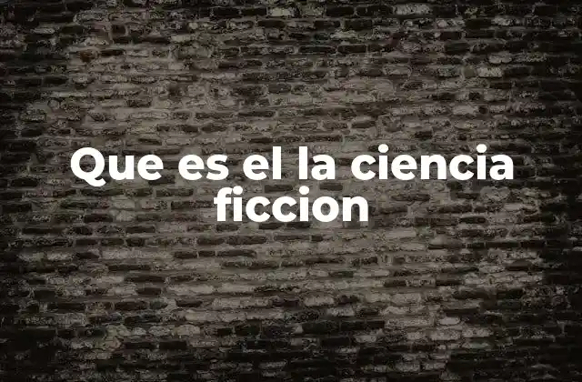 Que es el la Ciencia Ficcion