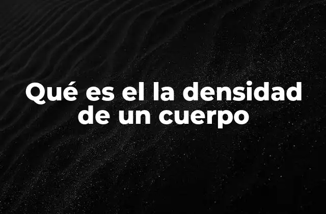 Qué es el la Densidad de un Cuerpo