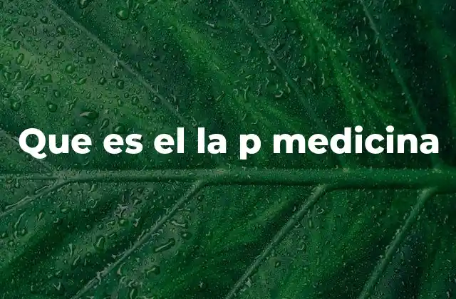 Que es el la P Medicina