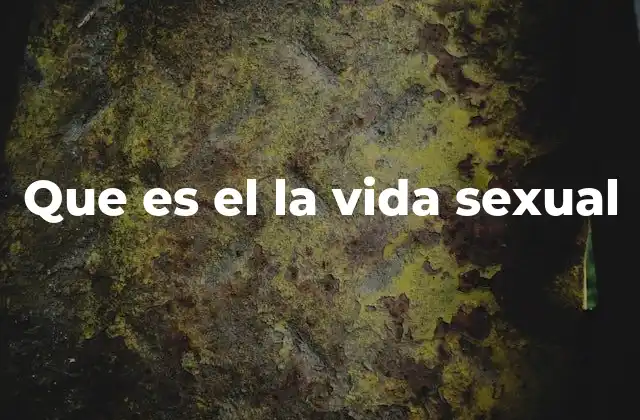 Que es el la Vida Sexual