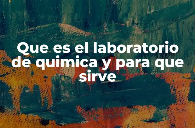 Que es el Laboratorio de Quimica y para que Sirve
