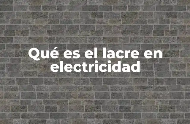 Qué es el Lacre en Electricidad