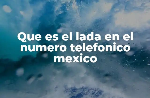 La importancia del LADA en el sistema telefónico nacional