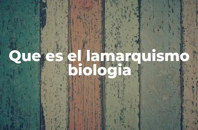 Que es el Lamarquismo Biologia