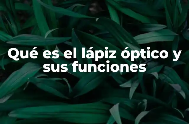 Qué es el Lápiz Óptico y Sus Funciones