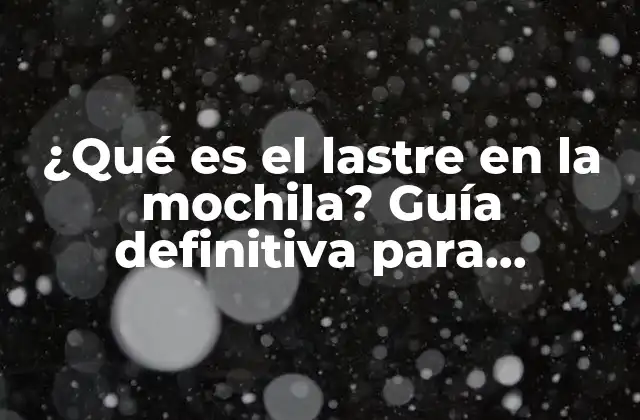¿qué es el Lastre en la Mochila? Guía Definitiva para Entender Su Función y Beneficios