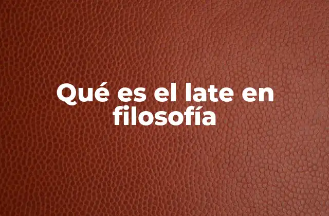 Qué es el Late en Filosofía